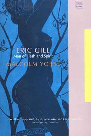 Eric Gill: Man of Flesh and Spirit by Malcolm Yorke