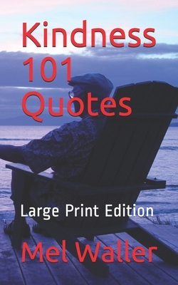 Kindness 101 Quotes: Large Print Edition by Mel Waller