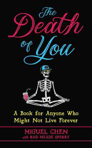 The Death of You: A Book for Anyone Who Might Not Live Forever by Miguel Chen, Rod Meade Sperry