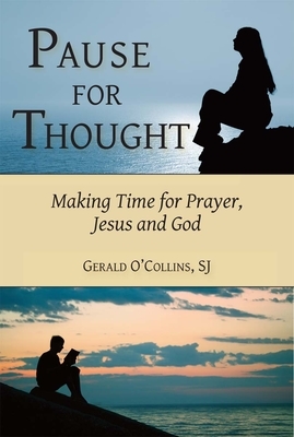 Pause for Thought: Making Time for Prayer, Jesus, and God by Gerald O'Collins