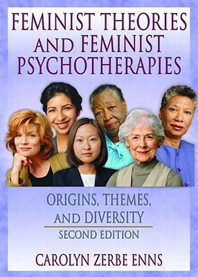 Feminist Theories and Feminist Psychotherapies: Origins, Themes, and Diversity, Second Edition by J. Dianne Garner
