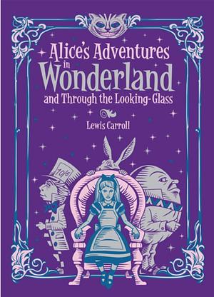 Alice's Adventures in Wonderland and Through the Looking Glass by Lewis Carroll
