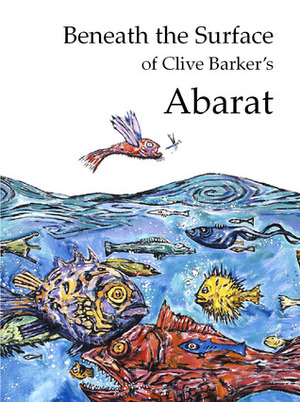 Beneath The Surface of Clive Barker's Abarat by Phil Stokes, Sarah Stokes, Clive Barker