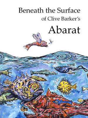 Beneath The Surface of Clive Barker's Abarat by Phil Stokes, Clive Barker, Sarah Stokes