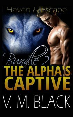 Haven and Escape: The Alpha's Captive Omnibus Edition 2 by V. M. Black, Victoria Melantha Black