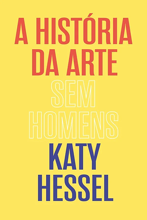 A História da Arte Sem Homens  by Katy Hessel