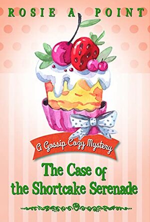 The Case of the Shortcake Serenade by Rosie A. Point