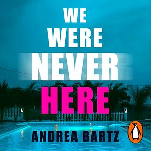 We Were Never Here by Andrea Bartz