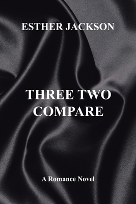 Three Two Compare: A Romance Novel by Esther Jackson