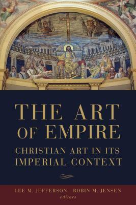 The Art of Empire: Christian Art in Its Imperial Context by Robin Margaret Jensen