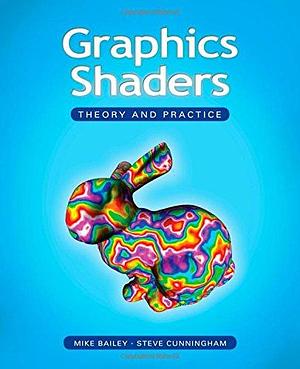 Graphics Shaders: Theory and Practice by Mike Bailey, Steve Cunningham