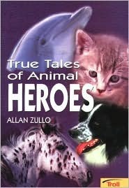 True Tales of Animal Heroes by Allan Zullo