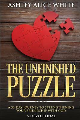 The Unfinished Puzzle: a 50-Day Journey to Strengthening Your Friendship with God by Ashley Alice White