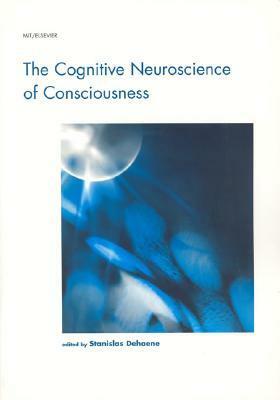 The Cognitive Neuroscience of Consciousness by Nancy Kanwisher, Tim Shallice, Daniel C. Dennett, António R. Damásio, Ned Block, Daniel Smilek, Lionel Naccache, Philip M. Merikle, Patrik Vuilleumier, Anthony I. Jack, John D. Eastwood, Jon Driver, Josef Parvizi, Stanislas Dehaene