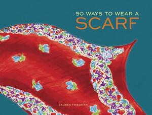 50 Ways to Wear a Scarf by Lauren Friedman