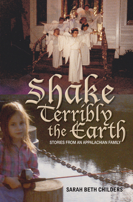 Shake Terribly the Earth: Stories from an Appalachian Family by Sarah Beth Childers
