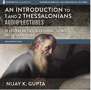 An Introduction to 1 and 2 Thessalonians: Audio Lectures: 12 Lessons on Text, Background, Themes, and Interpretation by Nijay K. Gupta