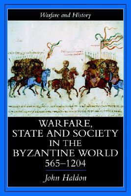 Warfare, State and Society in the Byzantine World 565-1204 by John F. Haldon