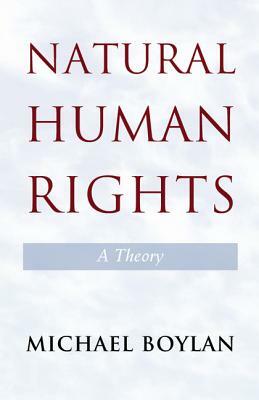 Natural Human Rights: A Theory by Michael Boylan