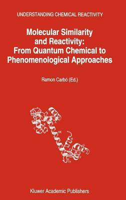 Molecular Similarity and Reactivity: From Quantum Chemical to Phenomenological Approaches by 