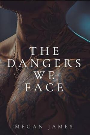 The Dangers We Face by Megan James