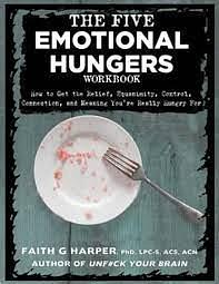 The Five Emotional Hungers Workbook: How to Get the Relief, Equanimity, Control, Connection, and Meaning You're Really Hungry For by Faith G. Harper