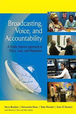 Broadcasting, Voice, and Accountability: A Public Interest Approach to Policy, Law, and Regulation by Monroe E. Price, Kreszentia Duer, Toby Mendel, Mark Raboy, Steve Buckley, Seán Ó Siochrú