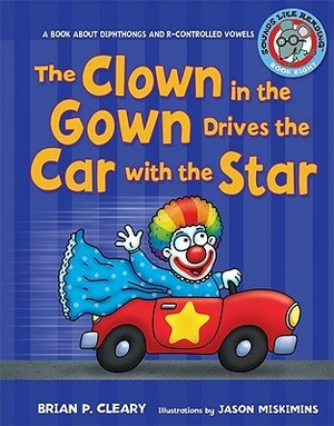 The Clown in the Gown Drives the Car with the Star: A Book about Diphthongs and R-Controlled Vowels by Brian P. Cleary