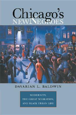 Chicago's New Negroes by Davarian L. Baldwin