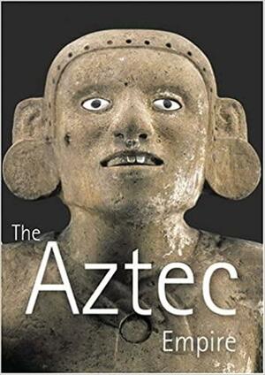 The Aztec Empire by Eduardo Matos Moctezuma, Felipe Solís Olguín