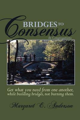 Bridges to Consensus: In Congregations by Margaret E. Anderson