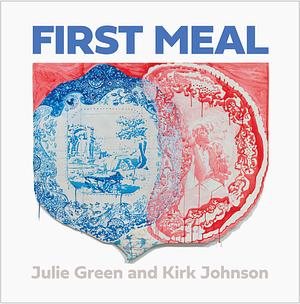 First Meal by Kirk Johnson, Julie Green