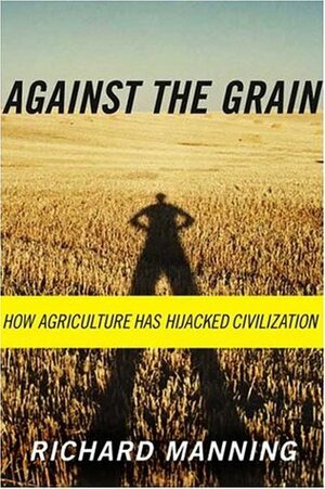 Against the Grain: How Agriculture Has Hijacked Civilization by Richard Manning