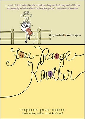 Free-Range Knitter: The Yarn Harlot Writes Again by Stephanie Pearl-McPhee