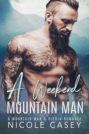 A Weekend with the Mountain Man by Nicole Casey