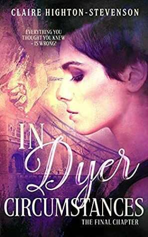 In Dyer Circumstances: The Final Chapter by Claire Highton-Stevenson