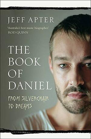 The Book of Daniel: From Silverchair to Dreams by Jeff Apter