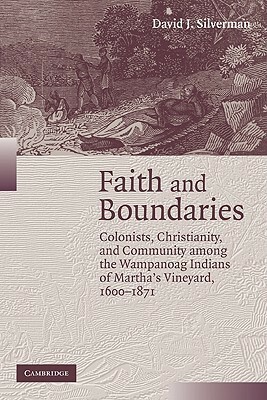 Faith and Boundaries: Colonists, Christianity, and Community Among the Wampanoag Indians of Martha's Vineyard, 1600 1871 by David J. Silverman
