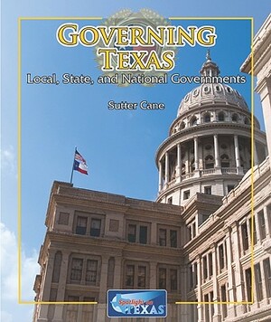 Governing Texas: Local, State, and National Governments by Sutter Cane