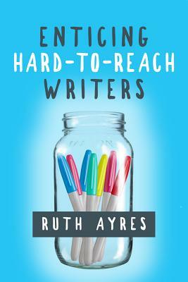 Enticing Hard-To-Reach Writers by Ruth Ayres