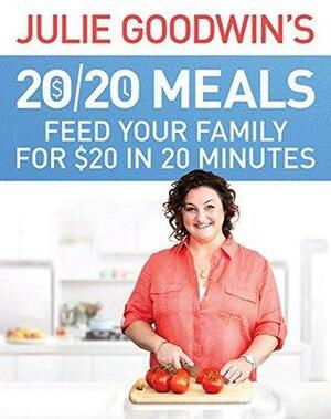 Julie Goodwin's 20/20 Meals: Feed your family for $20 in 20 minutes: Feed your family for $20 in 20 minutes by Julie Goodwin