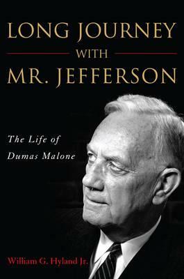 Long Journey with Mr. Jefferson: The Life of Dumas Malone by William G. Hyland
