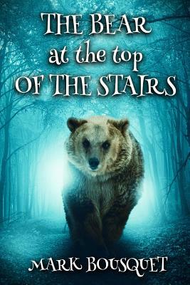 The Bear at the Top of the Stairs by Mark Bousquet