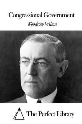 Congressional Government by Woodrow Wilson