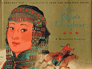 The Khan's Daughter: A Mongolian Folktale by Laurence Yep