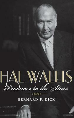 Hal Wallis: Producer to the Stars by Bernard F. Dick