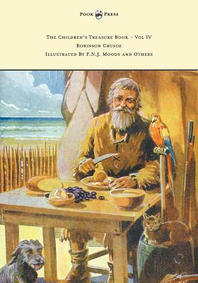 The Children's Treasure Book - Vol IV - Robinson Crusoe - Illustrated By F.N.J. Moody and Others by Daniel Defoe
