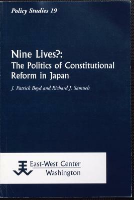 Nine Lives?: The Politics of Constitutional Reform in Japan by Richard J. Samuels, James Patrick Boyd, J. Patrick Boyd