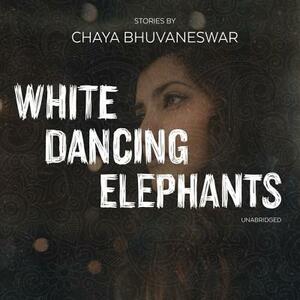 White Dancing Elephants: Stories by Chaya Bhuvaneswar