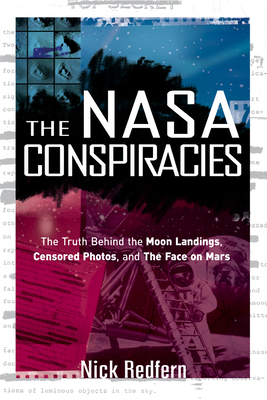 The NASA Conspiracies: The Truth Behind the Moon Landings, Censored Photos, and the Face on Mars by Nick Redfern